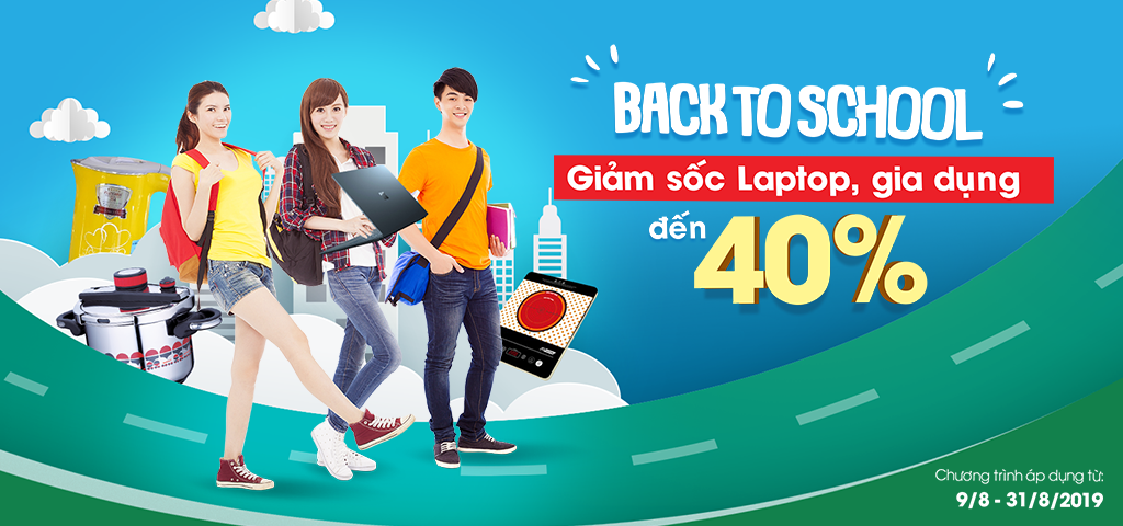 BACK TO SCHOOL - GIẢM SỐC LAPTOP, GIA DỤNG ĐẾN 40%