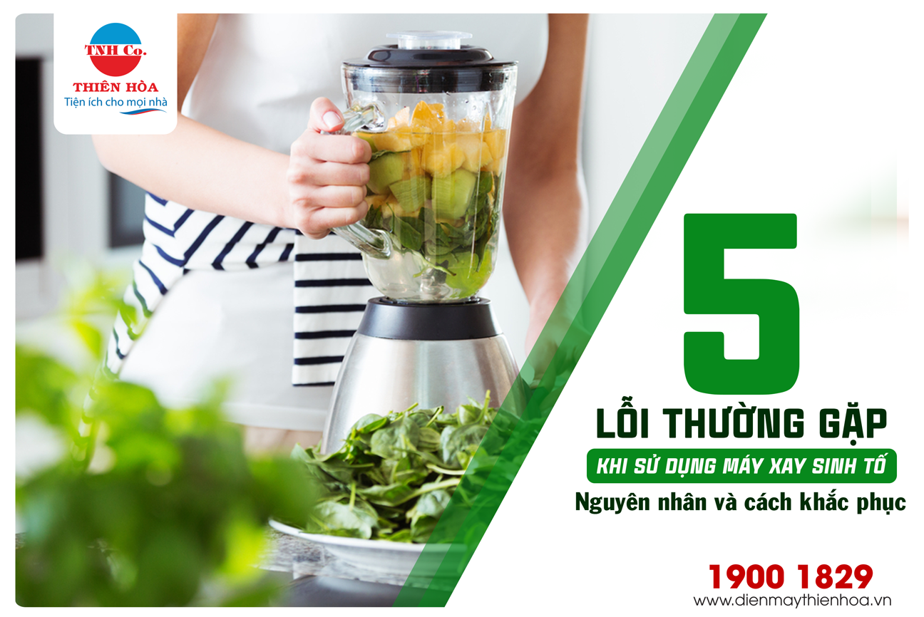 5 lỗi thường gặp khi sử dụng máy xay sinh tố - Nguyên nhân và cách khắc phục