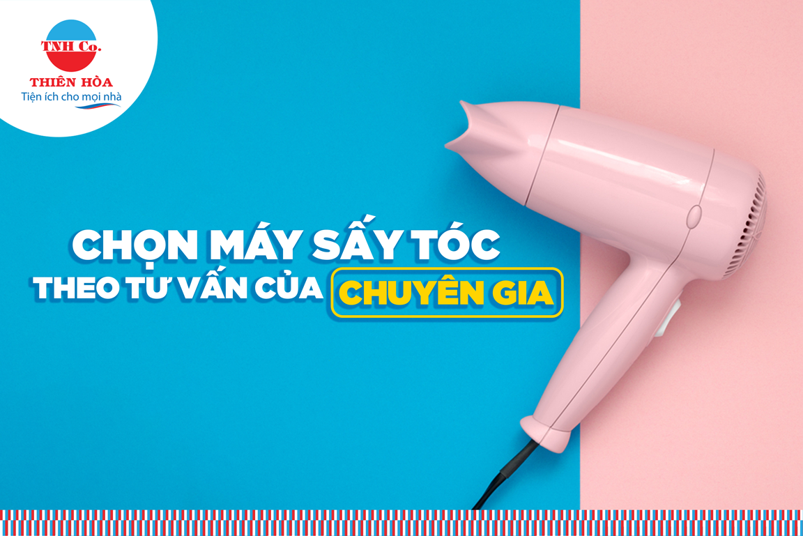 CHỌN MÁY SẤY TÓC THEO TƯ VẤN CỦA CHUYÊN GIA