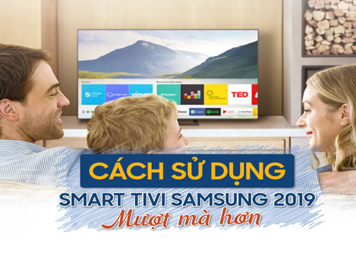 CÁCH GIÚP CHO TIVI SỬ DỤNG MƯỢT MÀ TRÊN SMART TIVI SAMSUNG 2019