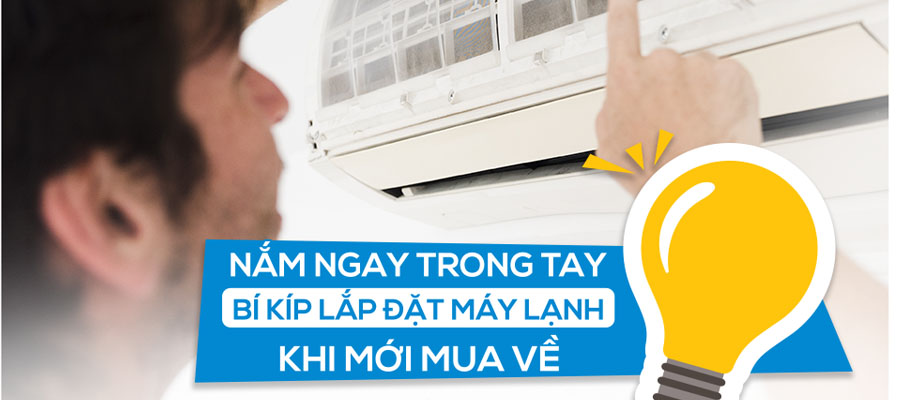 NẮM NGAY TRONG TAY BÍ KÍP LẮP ĐẶT MÁY LẠNH KHI MỚI MUA VỀ