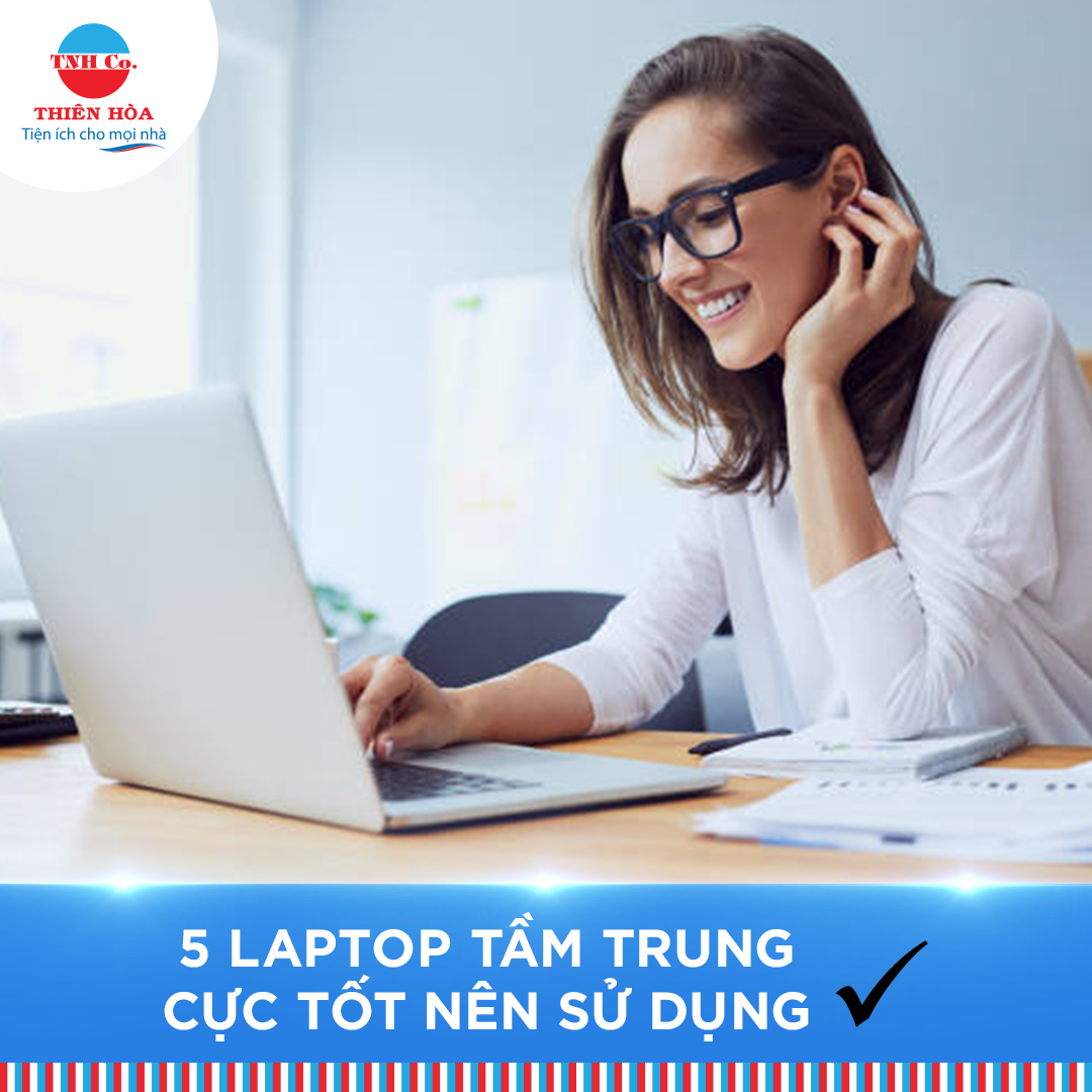 TOP 5 LAPTOP TẦM TRUNG CỰC TỐT NÊN SỬ DỤNG