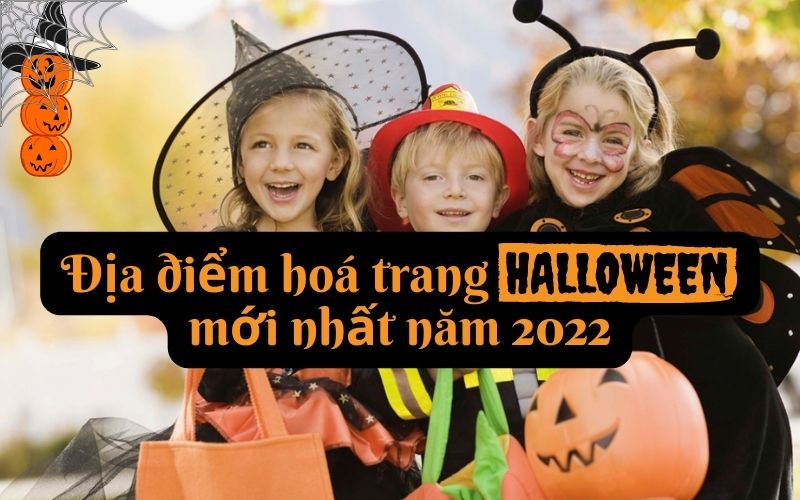 Địa điểm hoá trang Halloween cập nhật năm 2022
