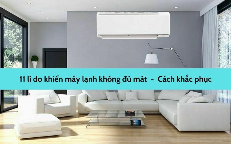 10 lí do khiến máy lạnh của bạn không đủ mát trong những ngày nắng nóng và cách khắc phục