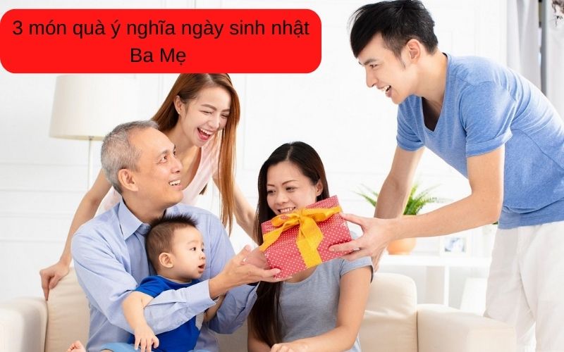 3 món quà ý nghĩa ngày sinh nhật Ba Mẹ