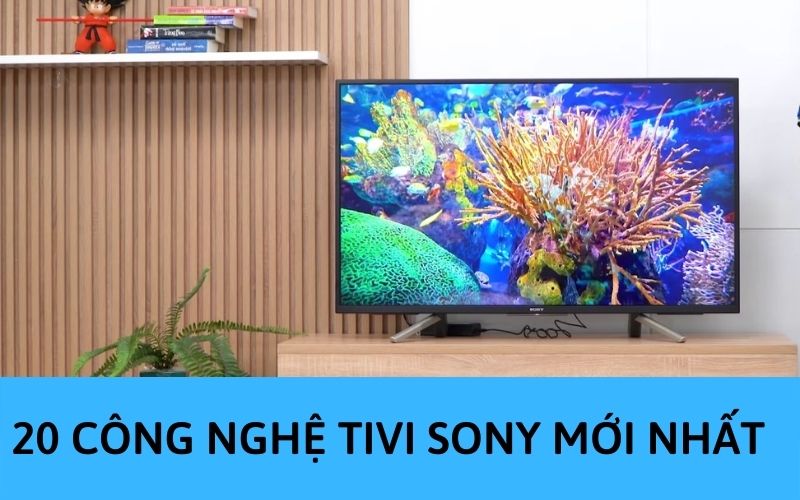 20 công nghệ tivi Sony mới bạn không thể bỏ qua