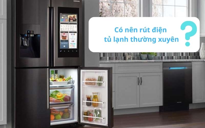 Có nên rút điện tủ lạnh thường xuyên không?