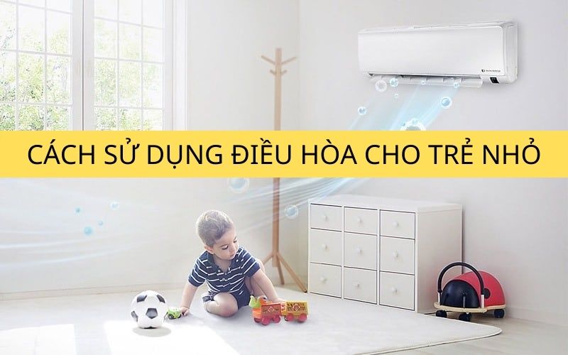 Cách sử dụng điều hòa cho trẻ nhỏ