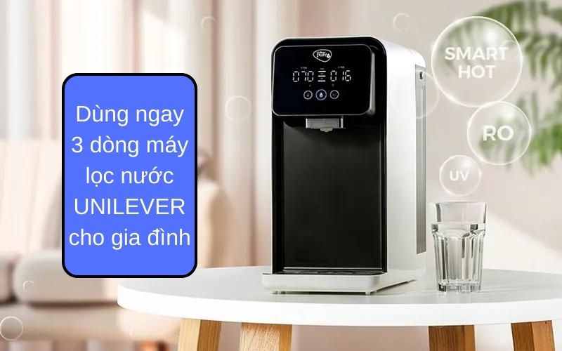 Dùng ngay 3 dòng máy lọc nước UNILEVER cho gia đình