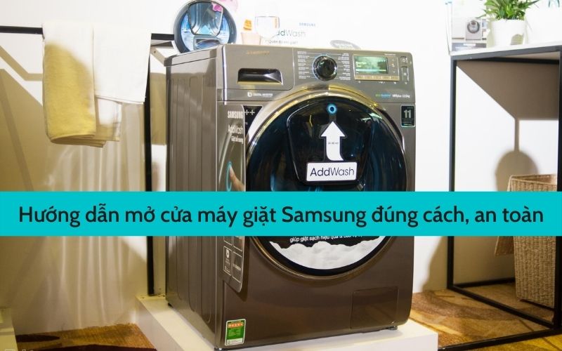 Hướng dẫn mở cửa máy giặt Samsung đúng cách, an toàn