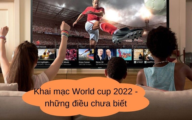 Khai mạc World cup 2022 - những điều chưa biết