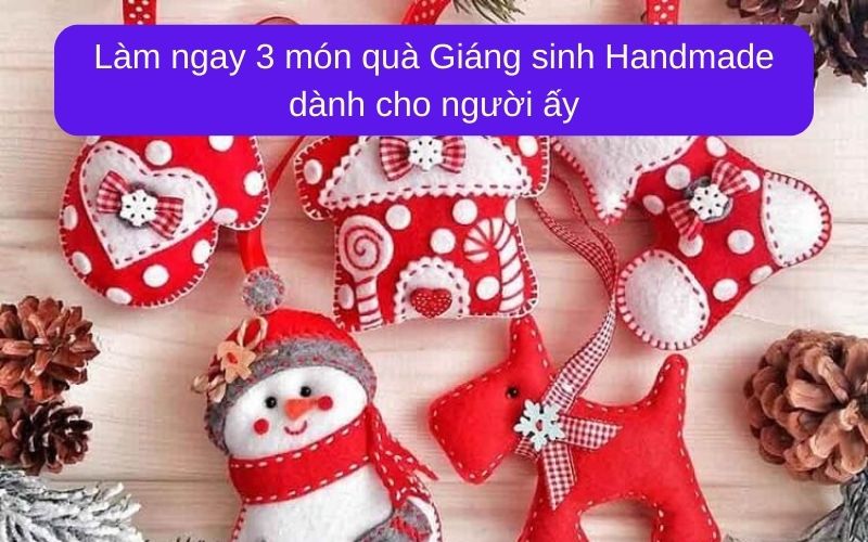 Làm ngay 3 món quà Giáng sinh Handmade dành cho người ấy