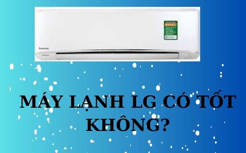 Máy lạnh LG có tốt không, có nên dùng điều hòa của LG