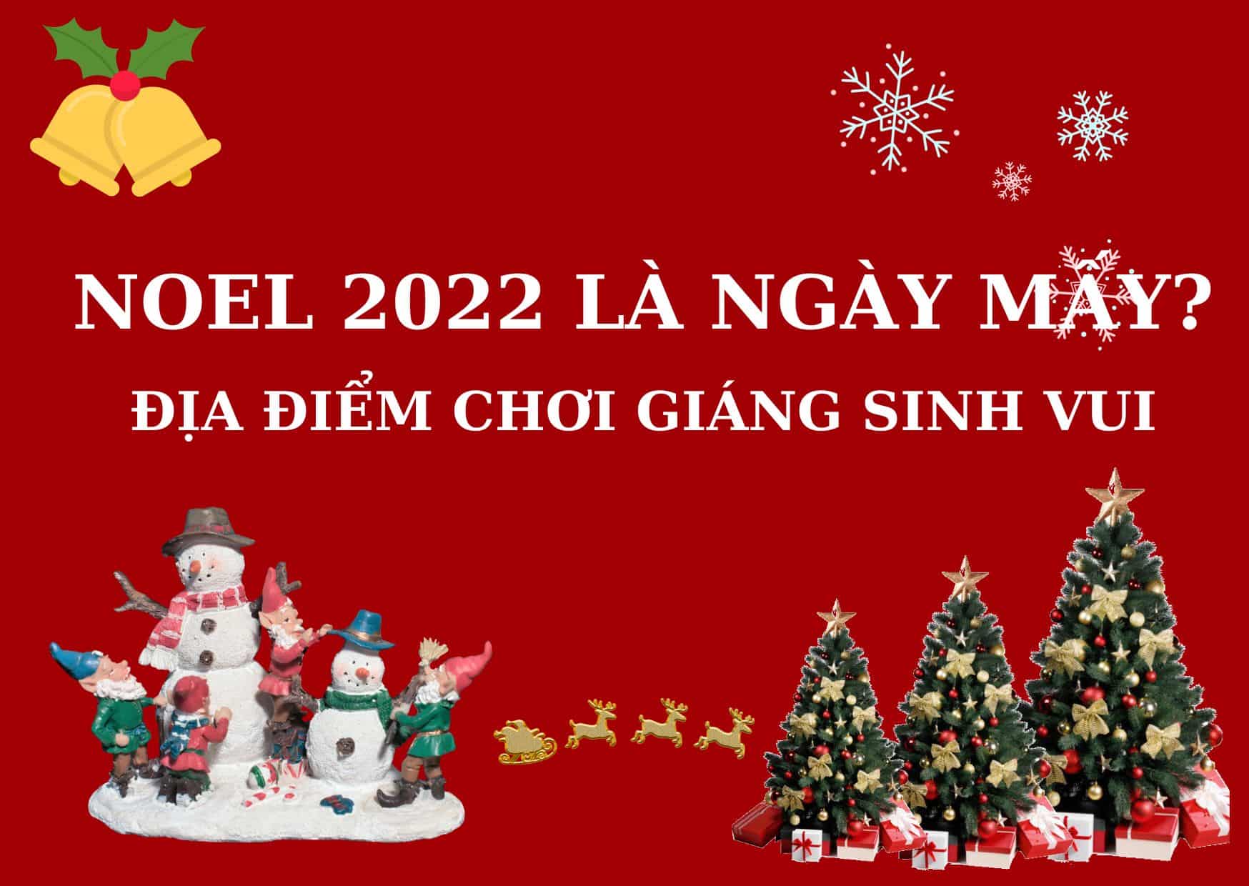 Noel 2022 Là Ngày Mấy? List Nhạc Noel Hay, Địa Điểm Chơi Giáng Sinh