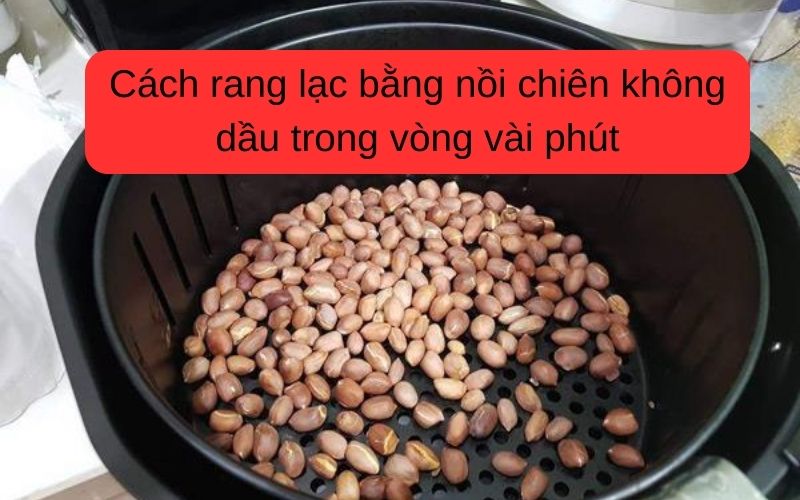 Cách rang lạc bằng nồi chiên không dầu trong vòng vài phút