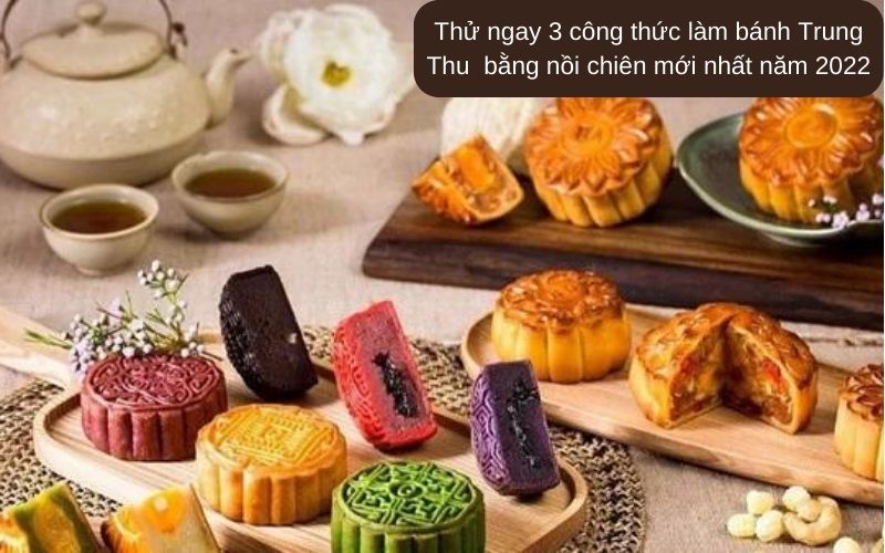 Thử ngay 3 công thức làm bánh Trung Thu  bằng nồi chiên mới nhất năm 2022