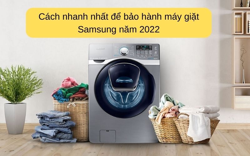 Cách nhanh nhất để bảo hành máy giặt Samsung năm 2022