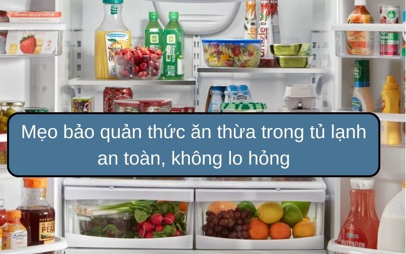 Mẹo bảo quản thức ăn thừa trong tủ lạnh an toàn, không lo hỏng