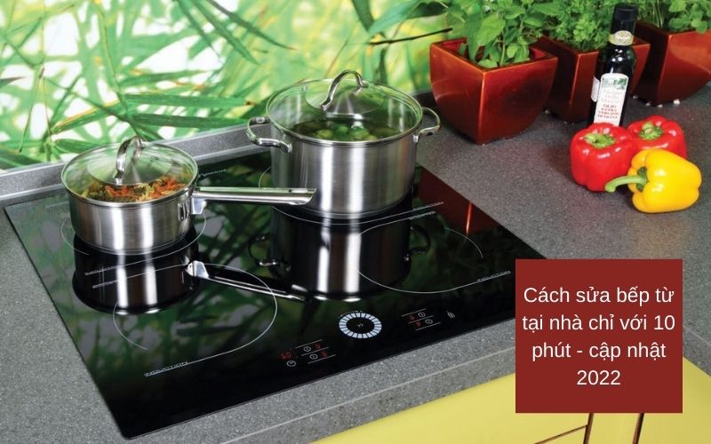 Cách sửa bếp từ tại nhà chỉ với 10 phút - cập nhật 2022