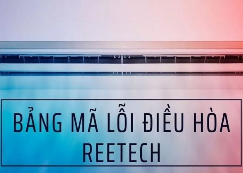 Cùng hiểu hơn về bảng mã lỗi máy lạnh Reetech