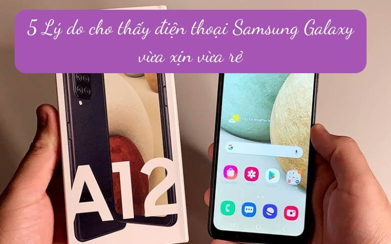 5 Lý do cho thấy điện thoại Samsung Galaxy vừa xịn vừa rẻ