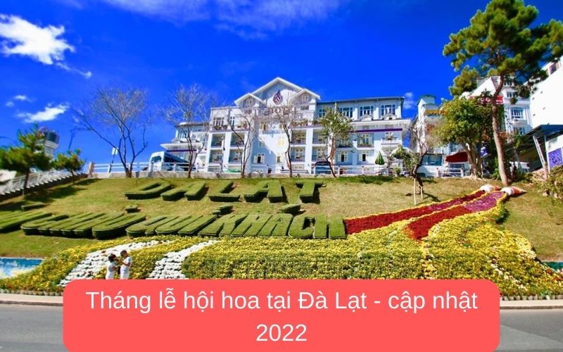 Tháng lễ hội hoa tại Đà Lạt - cập nhật 2022