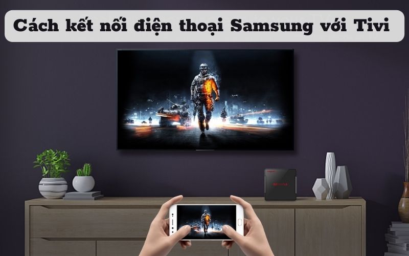 Cách kết nối điện thoại Samsung với Tivi