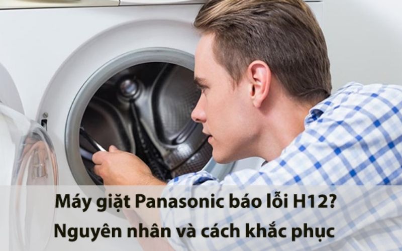Hướng dẫn bạn xử lí lỗi H12 máy giặt Panasonic dễ dàng, mới nhất 2022