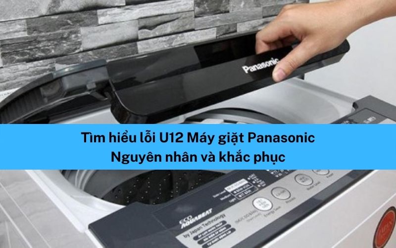 Máy giặt Panasonic báo lỗi U12. Nguyên nhân và cách khắc phục.