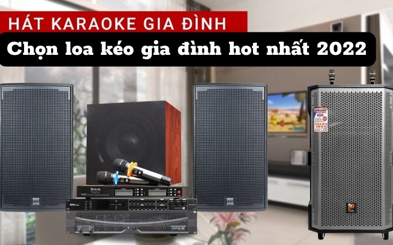Top 4 dòng loa kéo dành cho gia đình có những bữa tiệc âm nhạc đặc sắc