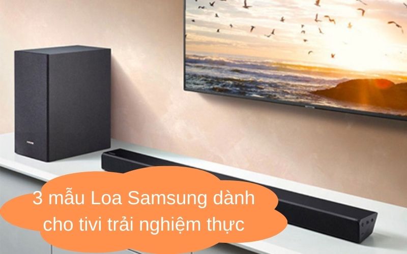 3 mẫu Loa Samsung dành cho tivi trải nghiệm thực