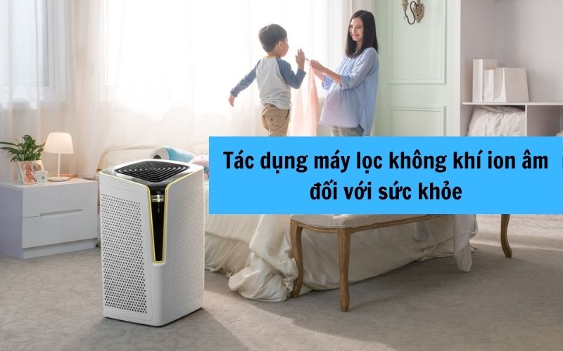 Tác dụng máy lọc không khí ion âm đối với sức khỏe