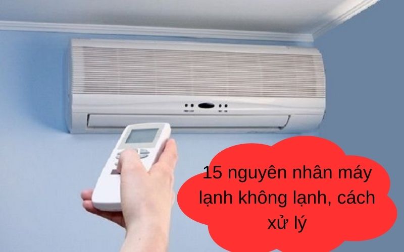 15 nguyên nhân máy lạnh không lạnh, cách xử lý