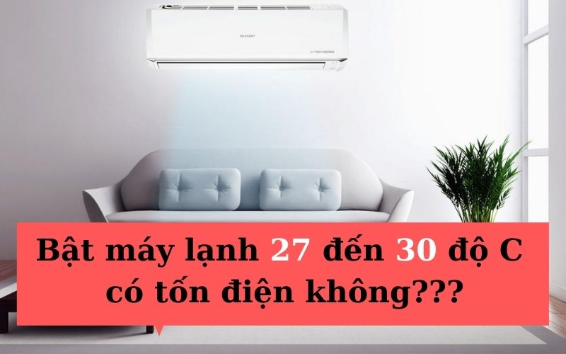 Bật điều hòa (máy lạnh) 27, 28, 29, 30 độ có tốn điện không?- Siêu thị Điện máy Thiên Nam Hòa