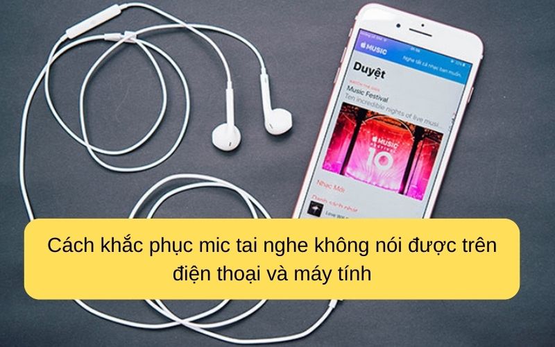 Cách khắc phục mic tai nghe không nói được trên điện thoại và máy tính