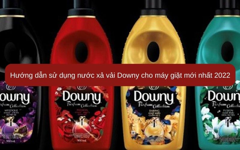 Hướng dẫn sử dụng nước xả vải Downy cho máy giặt mới nhất 2022