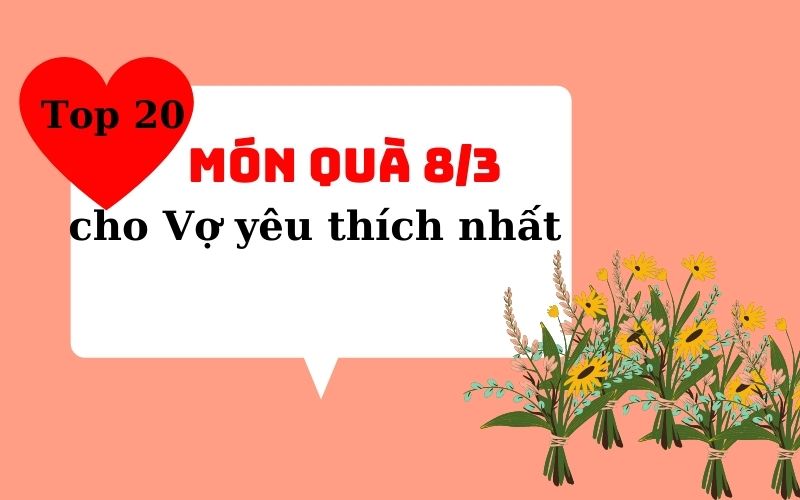 Top 20 món quà 8/3 cho Vợ yêu thích nhất