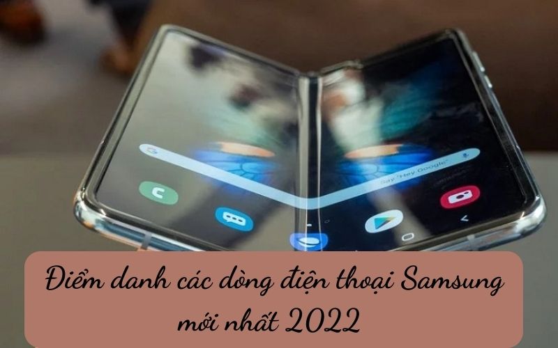 Điểm danh các dòng điện thoại Samsung mới nhất 2022