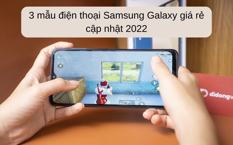 3 mẫu điện thoại Samsung Galaxy giá rẻ cập nhật 2022