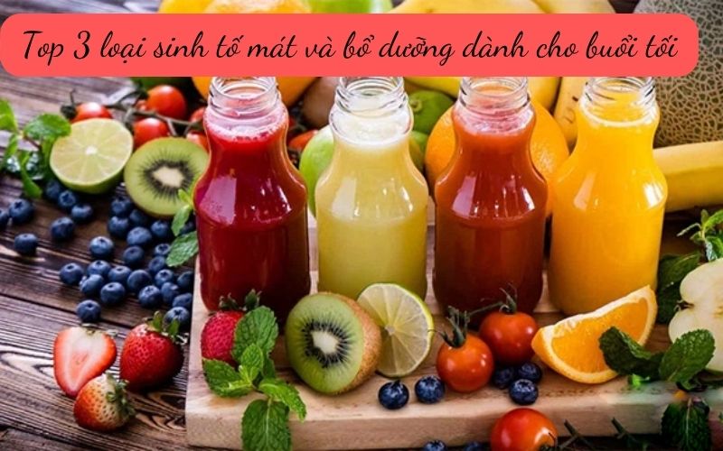 Top 3 loại sinh tố mát và bổ dưỡng dành cho buổi tối