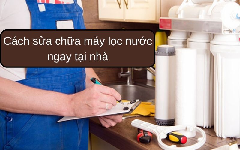 Cách sửa chữa máy lọc nước ngay tại nhà