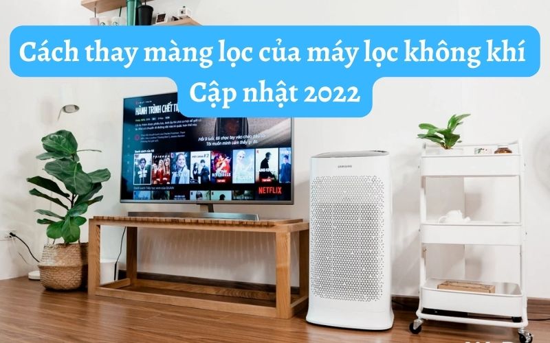 Cách thay màng lọc của máy lọc không khí - cập nhật 2022