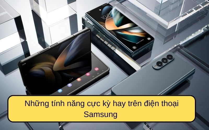 Những tính năng cực kỳ hay trên điện thoại Samsung