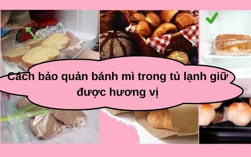 Cách bảo quản bánh mì trong tủ lạnh giữ được hương vị